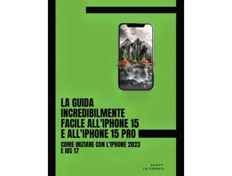 Livro La Guida Incredibilmente Facile AlliPhone 15 E AlliPhone 15 Pro Come Iniziare Con LiPhone 2023 E iOS 17 de Scott La Counte (Inglês)