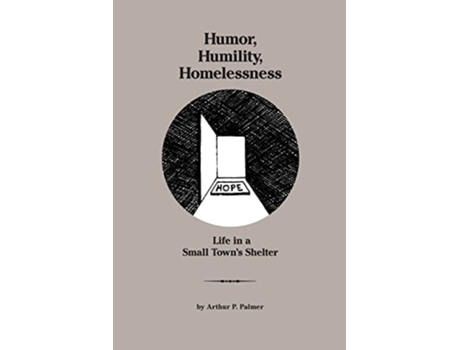 Livro Humor, Humility, Homelessness Life In A Small Towns Shelter De Arthur P Palmer (inglês)