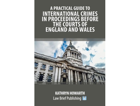 Livro A Practical Guide To International Crimes In Proceedings Before The Courts Of England And Wales De Kathryn Howarth (inglês)