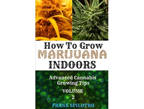 Livro How to Grow Marijuana Indoors Advanced Cannabis Growing Tips de Frank Spilotro (Inglês)