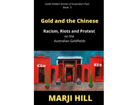 Livro Gold And The Chinese Racism, Riots And Protest On The Australian Goldfields De Marji Hill (inglês)