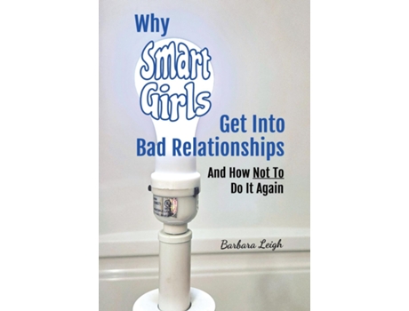 Livro Why Smart Girls Get Into Bad Relationships and How Not To Do It Again de Barbara Leigh (Inglês)