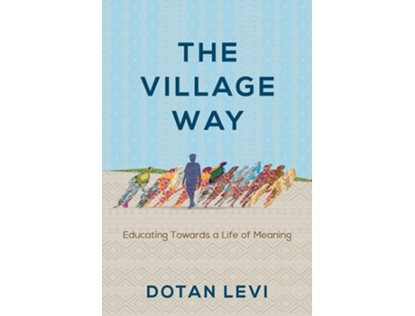 Livro The Village Way Educating Towards a Life of Meaning de Dotan Levi (Inglês)