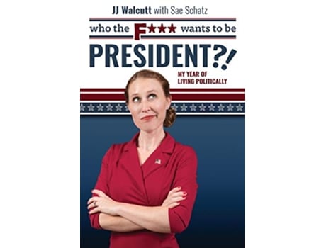 Livro Who the F Wants to be President My Year of Living Politically de Jj Walcutt Sae Schatz (Inglês)