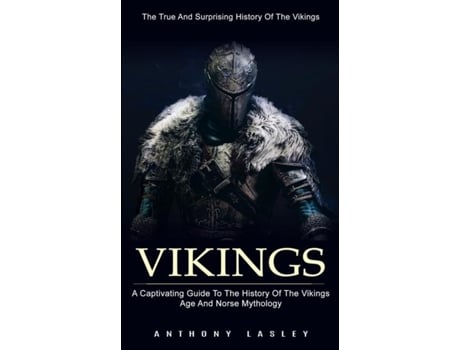Livro Vikings The True And Surprising History Of The Vikings De Anthony Lesley (inglês)