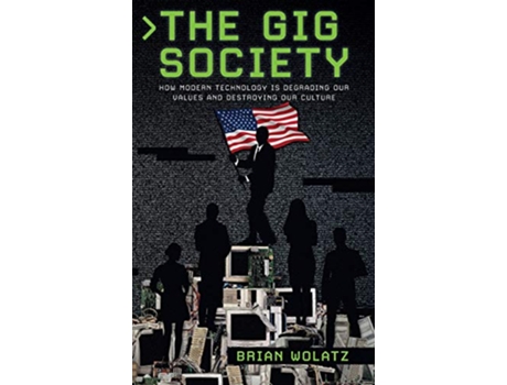 Livro The Gig Society How Modern Technology is Degrading Our Values and Destroying Our Culture de Brian Wolatz (Inglês)