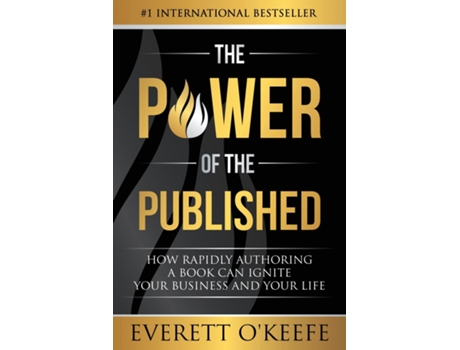 Livro The Power Of The Published How Rapidly Authoring A Book Can Ignite Your Business And Your Life De Everett O'keefe (inglês)