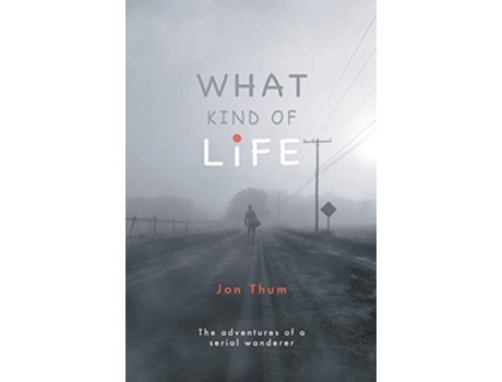 Livro What Kind Of Life The adventures of a serial wanderer de Jon Thum (Inglês)