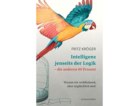 Livro Intelligenz Jenseits Der Logik - Die Anderen 80 Prozent Warum Wir Wohlhabend, Aber Unglücklich Sind De Fritz Kröger (alemão - Capa Dura)