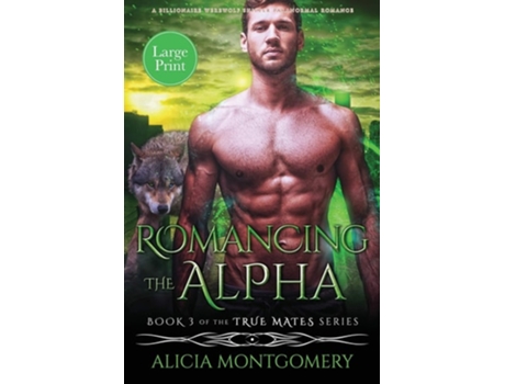 Livro Romancing The Alpha A Billionaire Werewolf Shifter Paranormal Romance De Alicia Montgomery (inglês)