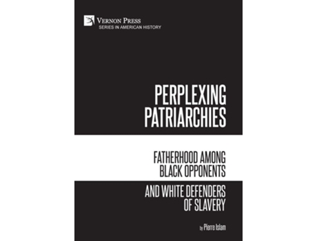 Livro Perplexing Patriarchies Fatherhood Among Black Opponents And White Defenders Of Slavery De Pierre Islam (inglês - Capa Dura)
