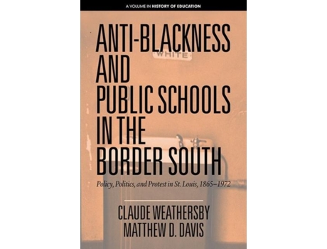 Livro Anti-blackness And Public Schools In The Border South Policy, Politics, And Protest In St. Louis, 1865-1972 De Claude Weathersby (inglês)