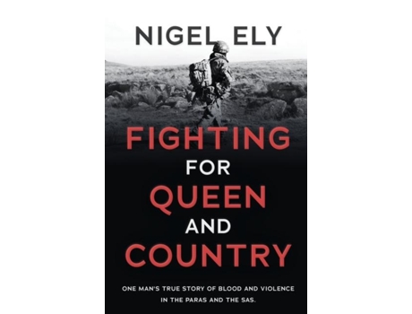 Livro Fighting For Queen And Country One Mans True Story Of Blood And Violence In The Paras And The Sas De Nigel Ely (inglês)