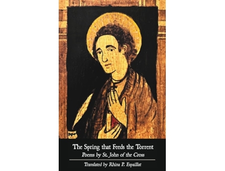 Livro The Spring that Feeds the Torrent Poems by Saint John of the Cross de St John Of The Cross e Rhina P Espaillat (Inglês)