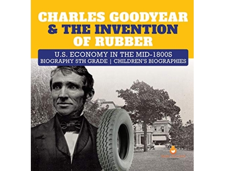 Livro Charles Goodyear The Invention of Rubber US Economy in the mid1800s Biography 5th Grade Childrens Biographies de Dissected Lives (Inglês)