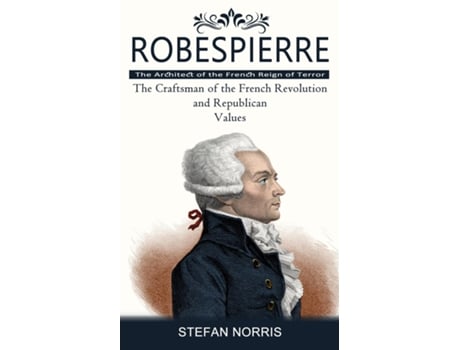 Livro Robespierre The Architect of the French Reign of Terror de Stefan Norris (Inglês)