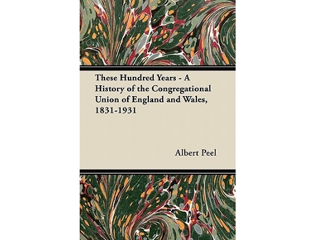 Livro These Hundred Years A History of the Congregational Union of England and Wales 18311931 de Albert Peel (Inglês)