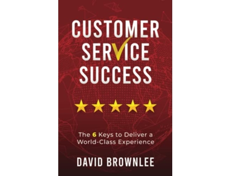 Livro Customer Service Success The 6 Keys To Deliver A WorldClass Experience de David Brownlee (Inglês)