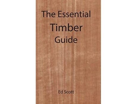 Livro The Essential Guide To Timber De Mr Ed Scott (inglês - Capa Dura)