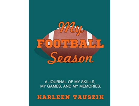 Livro My Football Season A journal of my skills my games and my memories de Karleen Tauszik (Inglês)