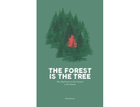 Livro The Forest Is The Tree Three Big Reasons To Pay Attention To This Moment De Michael Marvosh (inglês)
