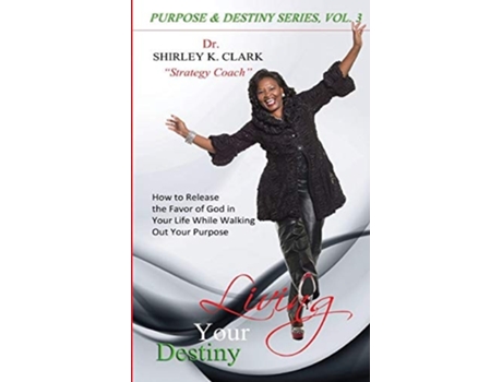 Livro Living Your Destiny Learn How To Release The Favor Of God While Walking Out Your Purpose. De Dr Shirley K Clark (inglês)