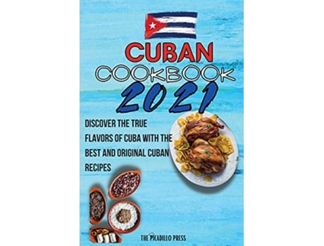 Livro Cuban Cookbook 2021 Discover The True Flavors Of Cuba With The Best And Original Cuban Recipes de The Picadillo Press (Inglês)