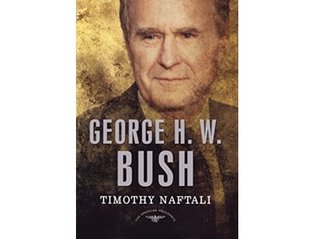 Livro George H W Bush The American Presidents Series The 41st President 19891993 de Timothy Naftali (Inglês)