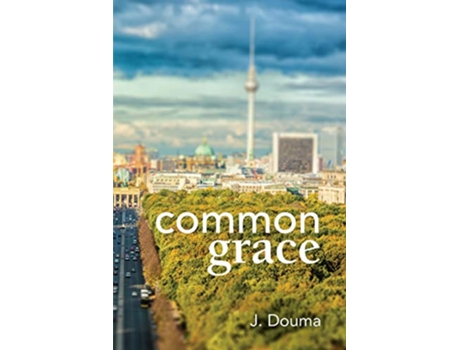 Livro Common Grace in Kuyper Schilder and Calvin Exposition Comparison and Evaluation de Jochem Douma (Inglês)