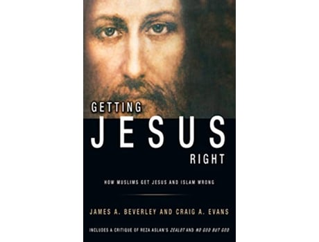 Livro Getting Jesus Right How Muslims Get Jesus and Islam Wrong de James A Beverley Craig A Evans (Inglês)