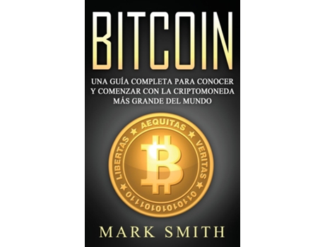 Livro Bitcoin Una Guía Completa Para Conocer Y Comenzar Con La Criptomoneda Más Grande Del Mundo De Mark Smith (inglês)