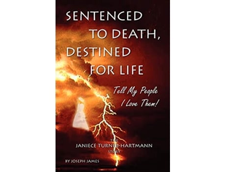 Livro Sentenced to Death Destined for Life Tell My People I Love Them the Janiece TurnerHartmann Story de Joseph James Hartmann (Inglês)