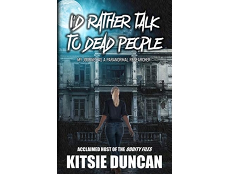 Livro Id Rather Talk to Dead People My Journey as a Paranormal Researcher de Kitsie Duncan (Inglês)