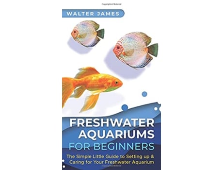 Livro Freshwater Aquariums for Beginners The Simple Little Guide to Setting up Caring for Your Freshwater Aquarium de Walter James (Inglês - Capa Dura)