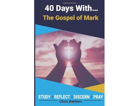 Livro 40 Days With The Gospel of Mark A 40 Day Biblical Devotional Journal Study Reflect Discern Pray de Chris Barbieri (Inglês)