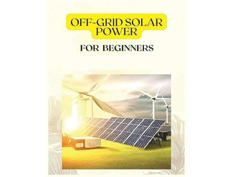 Livro Off Grid Solar Power for Beginners A Practical Guide to Harnessing Solar Energy de Patrick Frazier (Inglês)