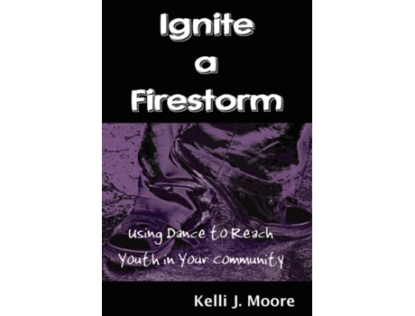 Livro Ignite a Firestorm! Using Dance to Reach Youth in Your Community Kelli J. Moore (Inglês)