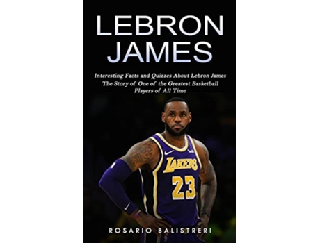 Livro Lebron James Interesting Facts And Quizzes About Lebron James De Rosario Balistreri (inglês)
