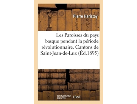 Livro les paroisses du pays basque pendant la periode revolutionnaire. cantons de saint-jean-de-luz de pierre haristoy (francês)