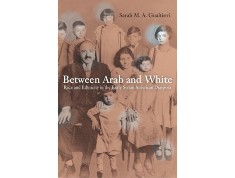 Livro Between Arab and White: Race and Ethnicity in the Early Syrian American Diaspora de Sarah M. A. Gualtieri (Inglês)