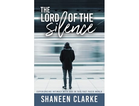 Livro The Lord of The Silence Experiencing intimacy with God in this fast paced world de Shaneen Clarke (Inglês)