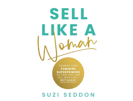 Livro Sell Like A Woman Harness Your Feminine Superpowers So That You Can Sell With Ease... Not Sleaze de Suzi Seddon (Inglês)
