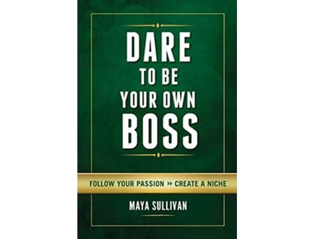 Livro Dare To Be Your Own Boss Follow Your Passion Create a Niche de Ms Maya Sullivan (Inglês)