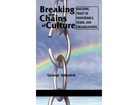 Livro Breaking The Chains Of Culture - Building Trust In Individuals, Teams, And Organizations De George Vukotich (inglês)