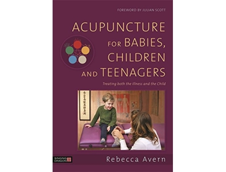 Livro Acupuncture for Babies Children and Teenagers Treating both the Illness and the Child de Rebecca Avern (Inglês)