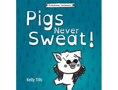 Livro Pigs Never Sweat A lighthearted book on how pigs cool down Awesome Animals de Kelly Tills (Inglês)