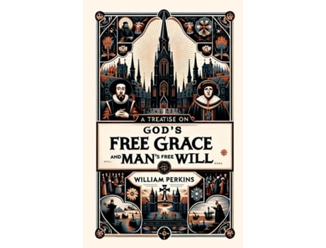 Livro A Treatise on Gods Free Grace and Mans Free Will de William Perkins (Inglês)