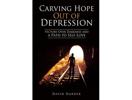 Livro Carving Hope Out Of Depression Victory Over Darkness And A Path To Self-love De David Harder (inglês)