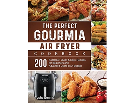 Livro The Perfect Gourmia Air Fryer Cookbook 200 Foolproof Quick Easy Recipes for Beginners and Advanced Users on A Budget de Tosha Dennis (Inglês)