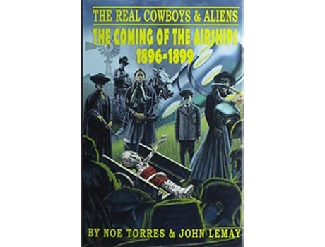 Livro The Real Cowboys Aliens The Coming of the Airships 18961899 de Noe Torres John Lemay (Inglês)